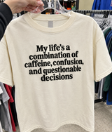 My Life's A Combination Of Caffeine Confusion And Questionable Decisions T-Shirt