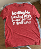 Insulting Me Doesn't Work. I Already Said It To Myself T-Shirt