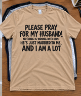 Pray For My Husband He's Married To Me, And I'm A Lot T-Shirt