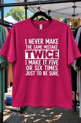 I Make The Same Mistake Five Or Six Times To Be Sure T-Shirt