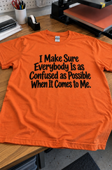I Make Sure Everyone Is Confused By Me T-Shirt