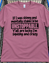 I'd Be Unstoppable If I Were Skinny And Sane Y'all Are Lucky I'm Not T-Shirt