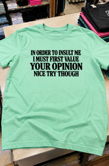 To Insult Me I'd Have To Value Your Opinion Nice Try T-Shirt