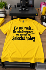 I'm Selectively Nice You Weren't Selected Today T-Shirt