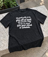 My Goal Is To Piss People Off I'm Years Ahead Of Schedule T-Shirt