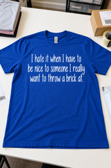I Hate Having To Be Nice To People I Want To Throw A Brick At T-Shirt