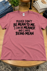 Don't Be Mean To Me. I Can Be Meaner, But I Hate Being Mean T-Shirt