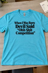 When I Was Born The Devil Said Oh Shit Competition T-Shirt