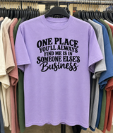 One Place You'll Always Find Me Is In Someone Else's Business T-Shirt