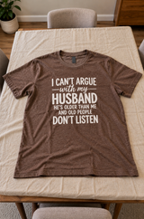 I Can't Argue With My Husband Old People Don't Listen T-Shirt
