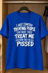I Treat People How They Treat Me And Now They're Pissed T-Shirt