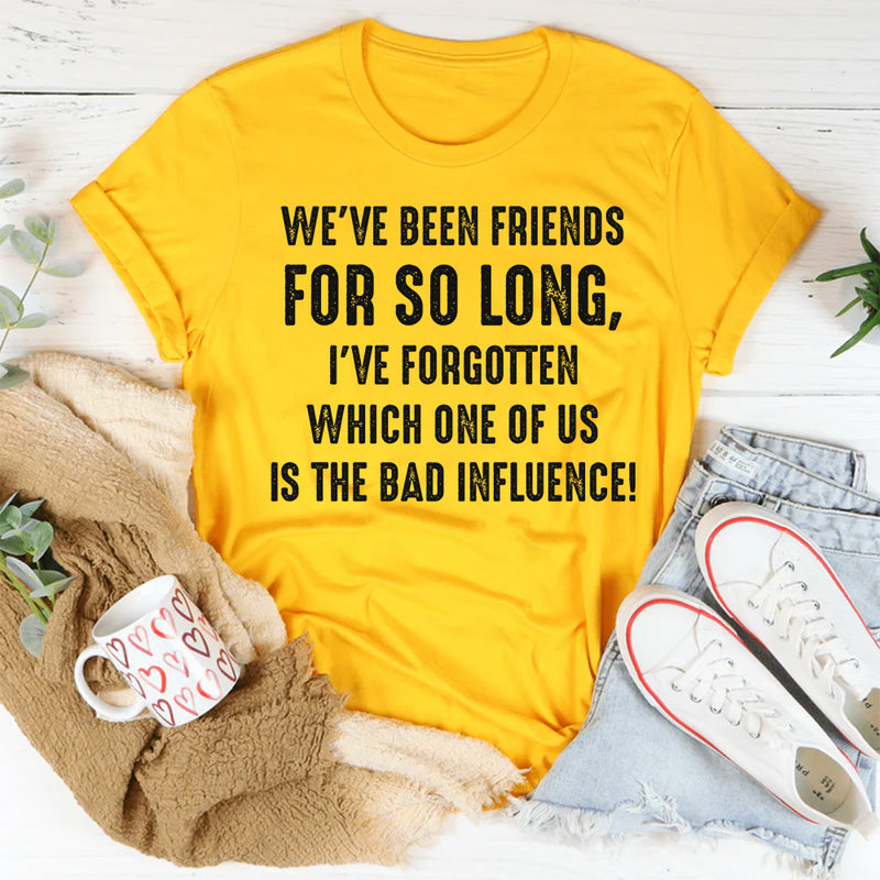 We’ve Been Friends for So Long I’ve Forgotten Which One T-Shirt
