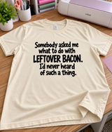 Leftover Bacon I'd Never Heard Of Such A Thing T-Shirt