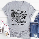 In My Family Crazy Doesn’t Skip a Generation, We Are All Crazy T-Shirt