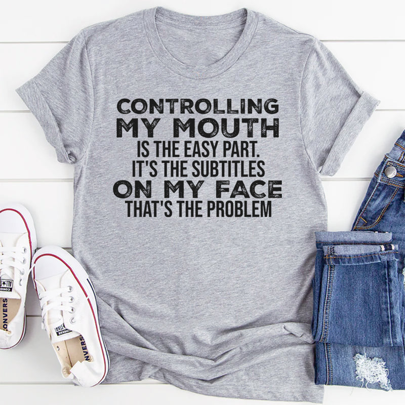 Controlling My Mouth Is the Easy Part, It’s the Subtitles on My Face T-Shirt