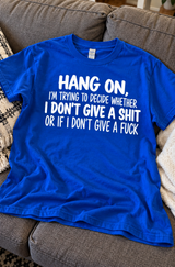 Hang On I'm Deciding If I Don't Give A Shit Or A Fuck T-Shirt