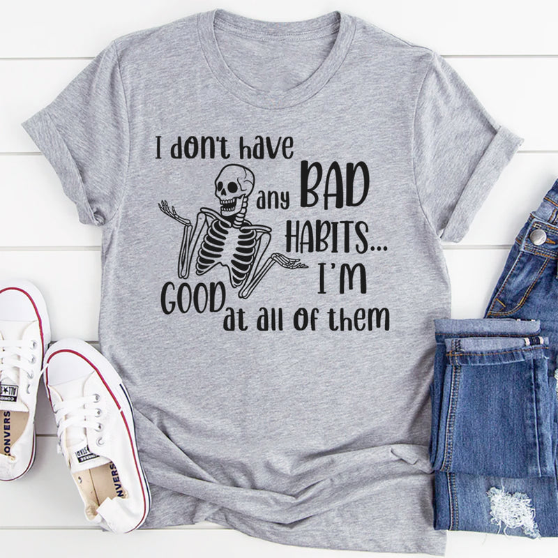 I Don’t Have Any Bad Habits, I’m Good at All of Them T-Shirt