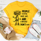 People Secretly Hate Me and I Openly Don’t Care T-Shirt