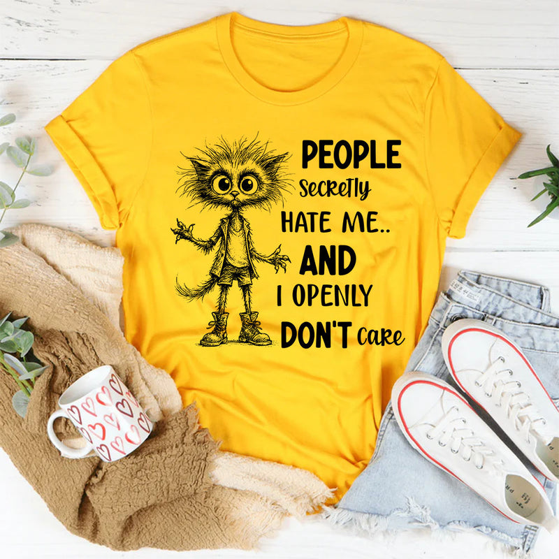 People Secretly Hate Me and I Openly Don’t Care T-Shirt
