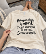 Being An Adult Is Weird I'm Just Unsupervised Seems So Unsafe T-Shirt