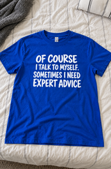 Of Course I Talk To Myself Sometimes I Need Expert Advice T-Shirt
