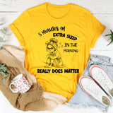 5 Minutes of Extra Sleep in the Morning Really Does Matter T-Shirt