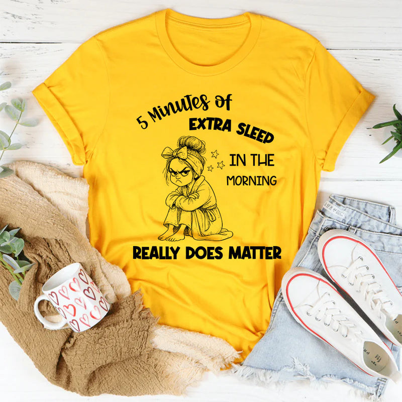 5 Minutes of Extra Sleep in the Morning Really Does Matter T-Shirt