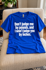 Don't Judge Me By Pounds And I Won't Judge You By Inches T-Shirt