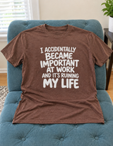Accidentally Became Important At Work Send Help T-Shirt