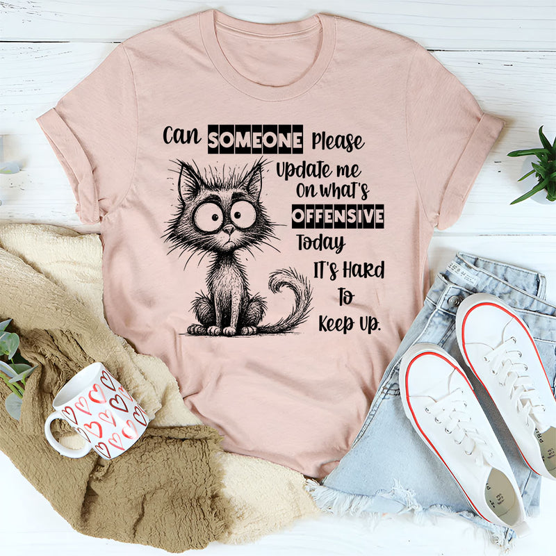 Can Someone Please Update Me on What’s Offensive Today T-Shirt