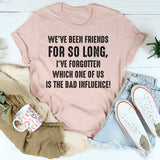We’ve Been Friends for So Long I’ve Forgotten Which One T-Shirt