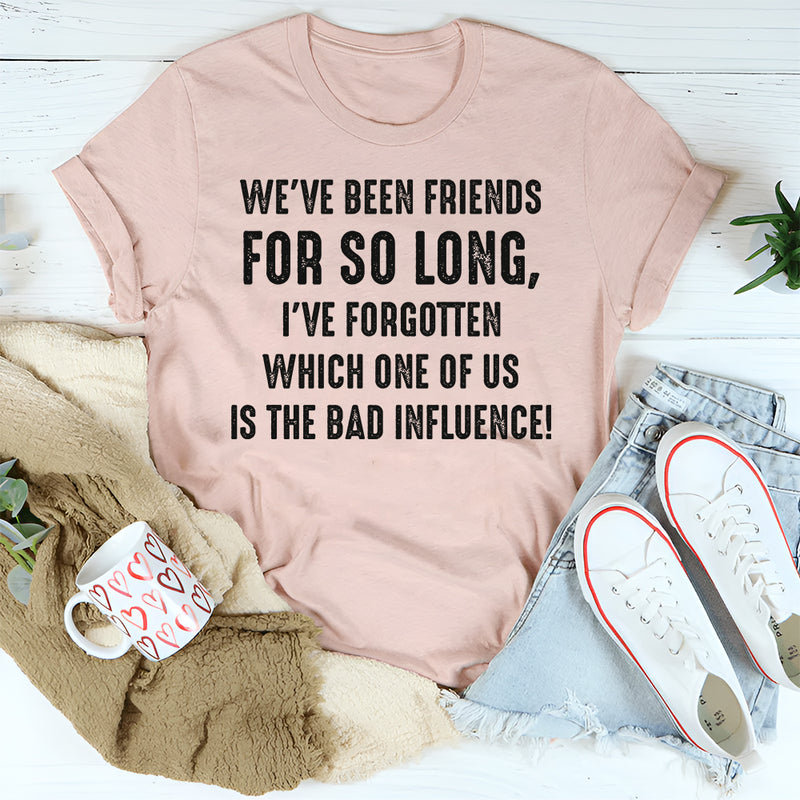 We’ve Been Friends for So Long I’ve Forgotten Which One T-Shirt