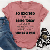 So Excited I Got a Raise Today It Was on My Medication T-Shirt