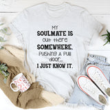 My Soulmate Is Out There Somewhere Pushing a Pull Door, I Just Know It T-Shirt