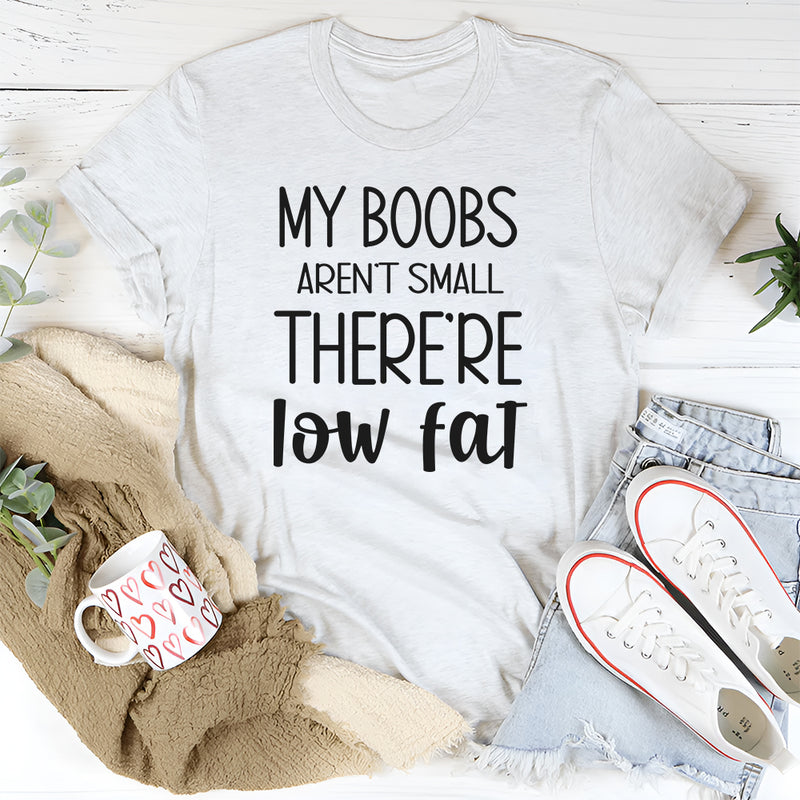 My Boobs Aren’t Small. They’re Low Fat T-Shirt