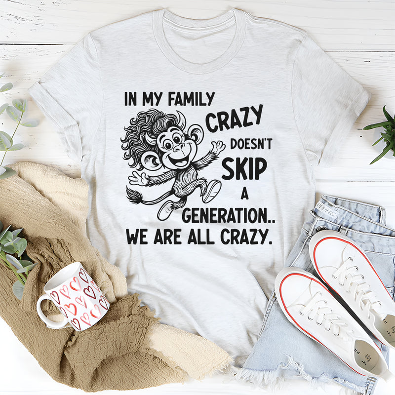 In My Family Crazy Doesn’t Skip a Generation, We Are All Crazy T-Shirt