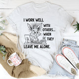 I Work Well With Others When They Leave Me Alone T-Shirt