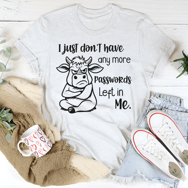 I  Just Don’t Have Anymore Passwords Left in Me T-Shirt