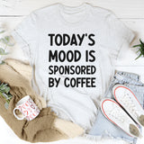 Today’s Mood Is Sponsored by Coffee T-Shirt