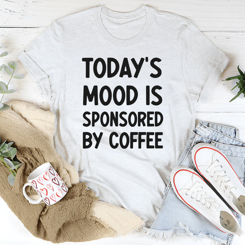 Today’s Mood Is Sponsored by Coffee T-Shirt