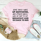Some Days I Wake Up Motivated and Other Days I Wake Up T-Shirt