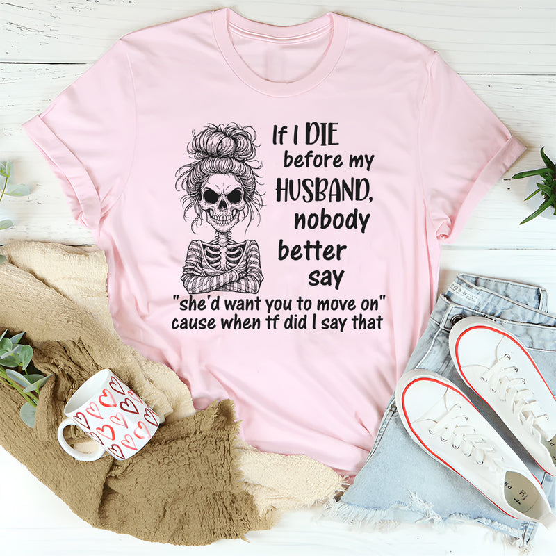 If I Die Before My Husband Nobody Better Say T-Shirt