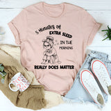 5 Minutes of Extra Sleep in the Morning Really Does Matter T-Shirt