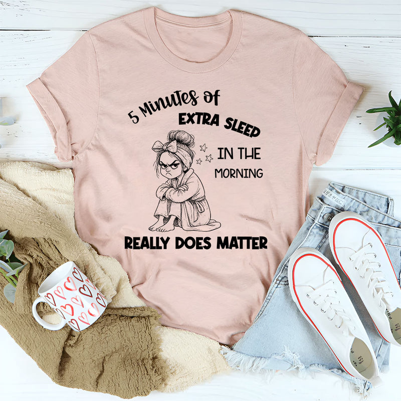 5 Minutes of Extra Sleep in the Morning Really Does Matter T-Shirt