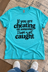 If You're Cheating I Hope You Get Caught T-Shirt