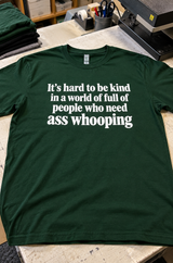 It's Hard To Be Kind When Everyone Needs An Ass-Whooping T-Shirt