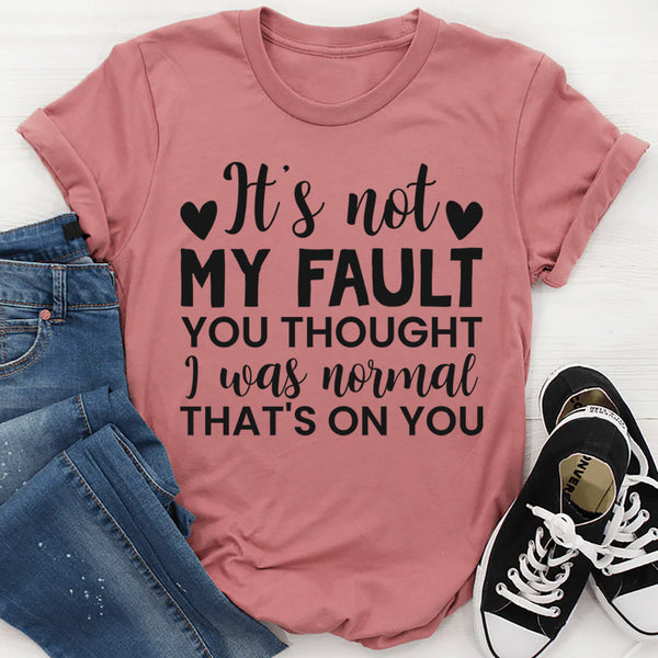 It's Not My Fault T-Shirt