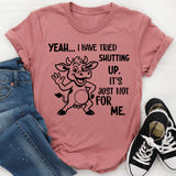 Yeah, I Have Tried Shutting Up It’s Just Not for Me T-Shirt