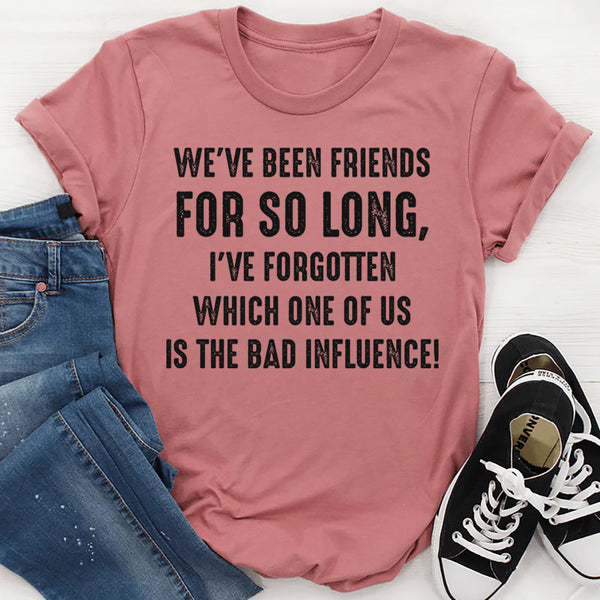 We’ve Been Friends for So Long I’ve Forgotten Which One T-Shirt