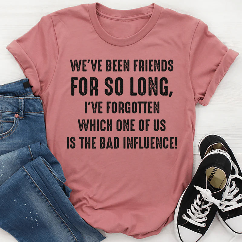 We’ve Been Friends for So Long I’ve Forgotten Which One T-Shirt